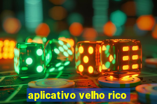 aplicativo velho rico